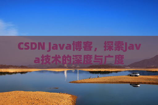 CSDN Java博客,探索Java技术的深度与广度